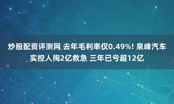 炒股配资评测网 去年毛利率仅0.49%! 泉峰汽车实控人掏2亿救急 三年已亏超12亿